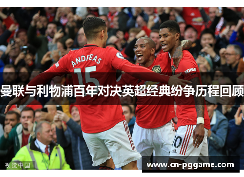 曼联与利物浦百年对决英超经典纷争历程回顾