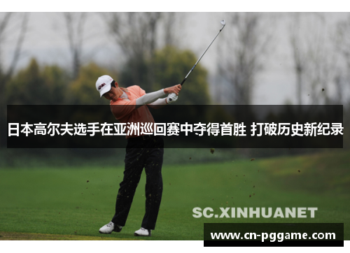日本高尔夫选手在亚洲巡回赛中夺得首胜 打破历史新纪录