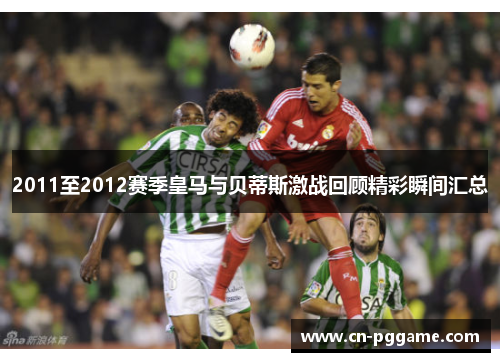 2011至2012赛季皇马与贝蒂斯激战回顾精彩瞬间汇总