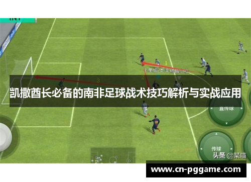 凯撒酋长必备的南非足球战术技巧解析与实战应用