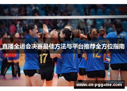 直播全运会决赛最佳方法与平台推荐全方位指南
