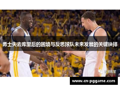 勇士失去库里后的困境与反思球队未来发展的关键抉择