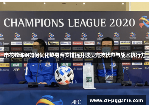 申花教练组如何优化热身赛安排提升球员竞技状态与战术执行力