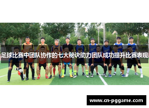 足球比赛中团队协作的七大秘诀助力团队成功提升比赛表现
