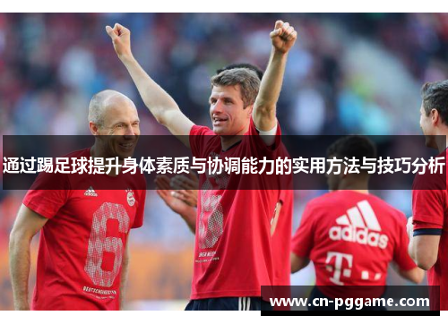 通过踢足球提升身体素质与协调能力的实用方法与技巧分析